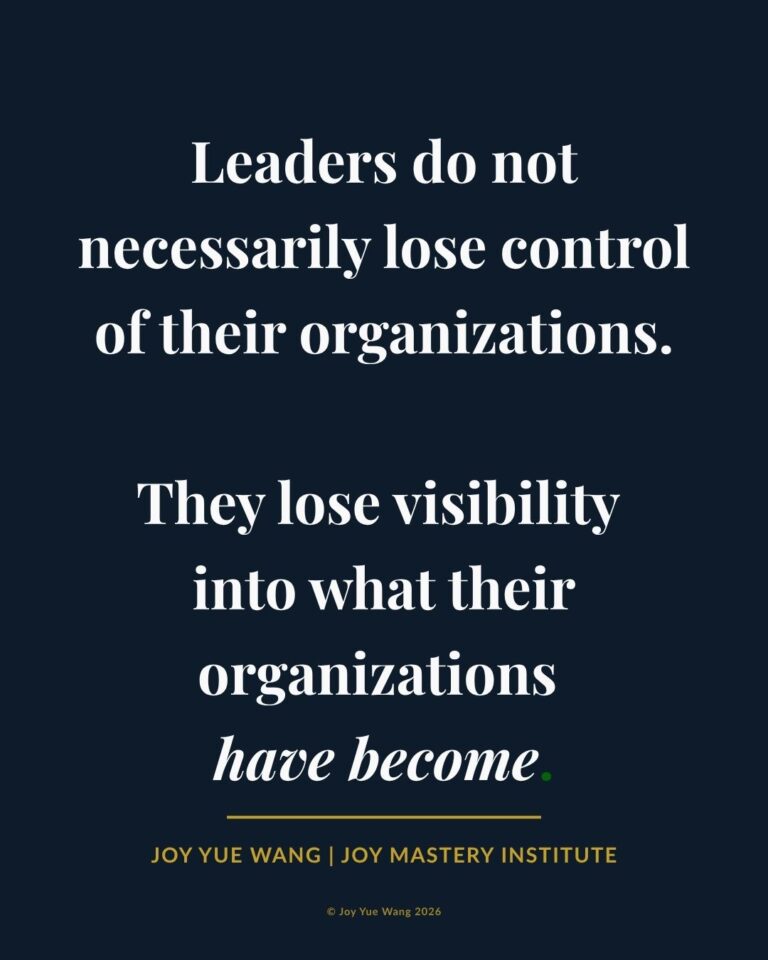 Quote card explaining that leaders do not necessarily lose control of organizations, but gradually lose visibility into what those organizations have become — Joy Yue Wang | Joy Mastery Institute